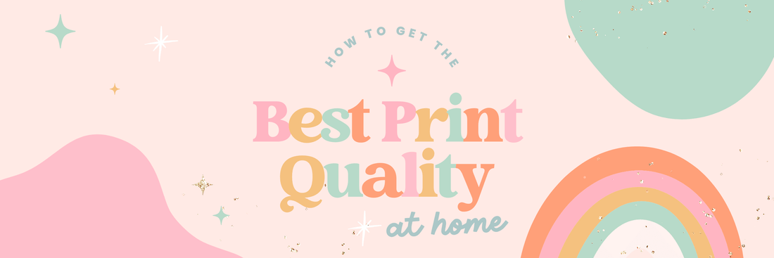 how to get the best print quality at home for your printables.