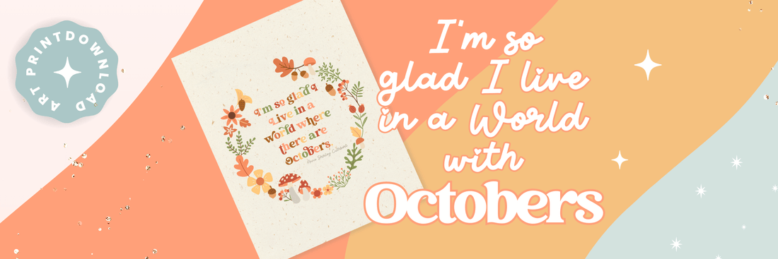 I'm So Glad I Live in a World Where There Are Octobers – Free Printable Art